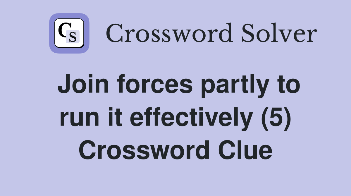 Join forces partly to run it effectively (5) Crossword Clue Answers